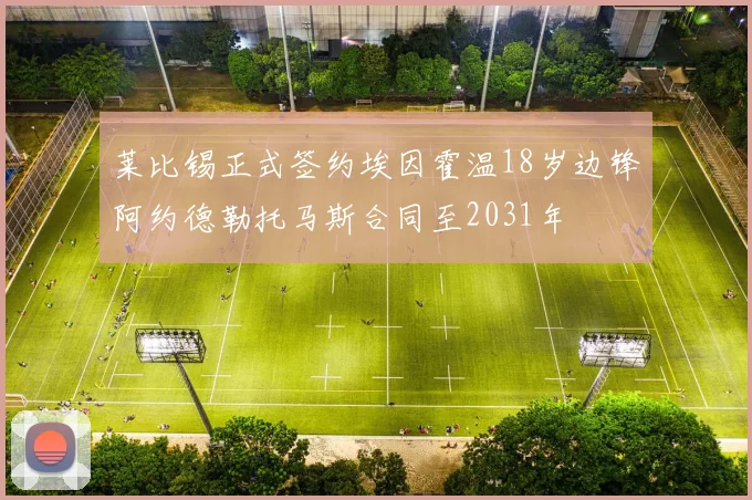 莱比锡正式签约埃因霍温18岁边锋阿约德勒托马斯合同至2031年