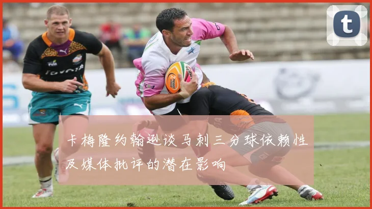 卡梅隆约翰逊谈马刺三分球依赖性及媒体批评的潜在影响