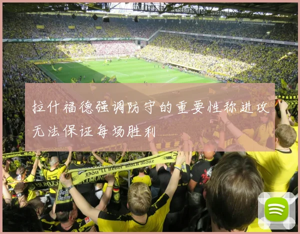 拉什福德强调防守的重要性称进攻无法保证每场胜利
